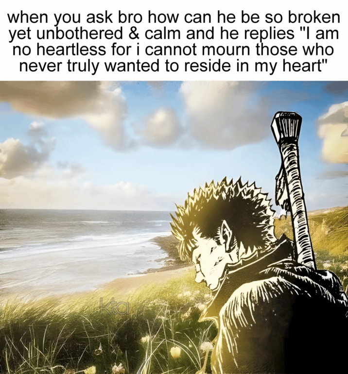 when you ask bro how can he be so broken yet unbothered & calm and he replies "I am no heartless for i cannot mourn those who never truly wanted to reside in my heart"