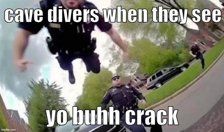 cave divers when they see imgflip.com yo buhh crack