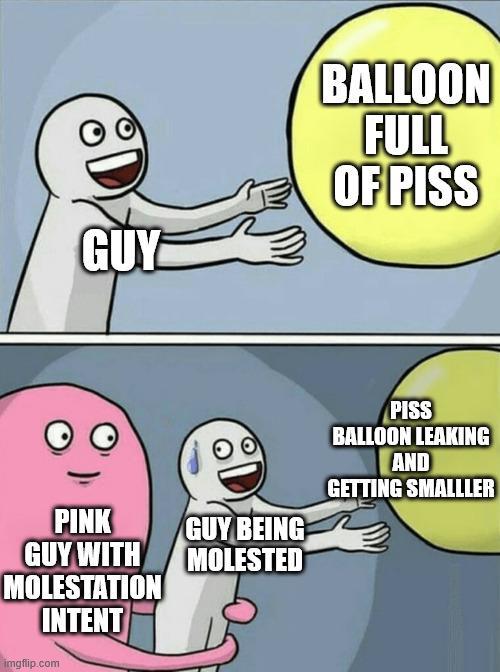 GUY BALLOON FULL OF PISS PINK GUY WITH MOLESTATION INTENT imgflip.com GUY BEING MOLESTED PISS BALLOON LEAKING AND GETTING SMALLLER