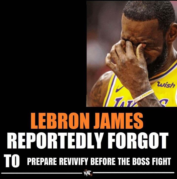 wish PROMIS LEBRON JAMES REPORTEDLY FORGOT TO PREPARE REVIVIFY BEFORE THE BOSS FIGHT FAR