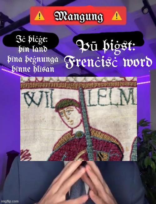 A Mangung A Jċ þiċġe: þin land Pū þiġst: bina begnunga Frenċisċ word binne hlisan WIL LELM imgflip.com