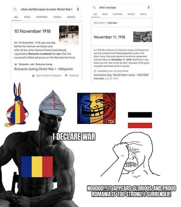 Qwhen did Romania re-enter World War I QWW1 end date ALL NEWS SHOPPING IMAGES VIDEOS ALL NEWS SHOPPING VIDEOS IMAGES 10 November 1918 World War I / End date November 11, 1918 On 10 November 1918, just one day before the German armistice and after all the other Central Powers had already capitulated, Romania re-entered the war after the successful Allied advances on the Macedonian front. W Wikipedia wiki Romania,during.. Romania during World War 1 - Wikipedia About Featured Snippets Feedback In 1918, the infusion of American troops and resources into the western front finally tipped the scale in the Alles' favor. Germany signed an armistice agreement with the Allies on November 11, 1918. World War I was known as the "war to end all wars" because of the great slaughter and destruction it caused. www.history.com world-war-ends Armistice Day: World War I ends - HISTORY Start date: July 28, 1914 I DECLARE WAR Trol NO0000!!! IT APPEARS GLORIOUS AND PROUD ROMANIA IS TOO STRONG! SURRENDER!