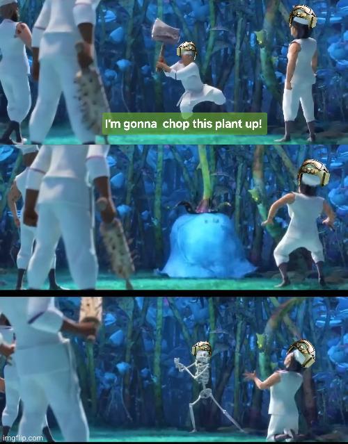 imgflip.com I'm gonna chop this plant up!
