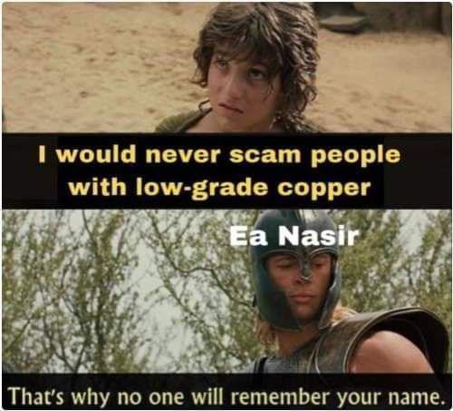 I would never scam people with low-grade copper Ea Nasir That's why no one will remember your name.