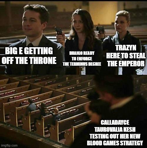 BIG E GETTING OFF THE THRONE DRAIGO READY TO ENFORCE TRAZYN HERE TO STEAL THE TERMINUS DEGREE THE EMPEROR imgflip.com CALLADAYCE TAUROVALIA KESH TESTING OUT HER NEW BLOOD GAMES STRATEGY