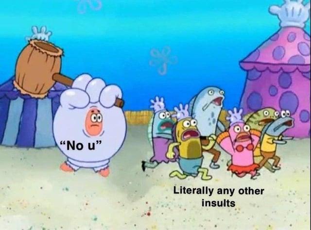 80 "No u" Literally any other insults