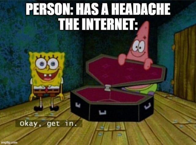 imgflip.com PERSON: HAS A HEADACHE THE INTERNET: CO okay, get in. L ப