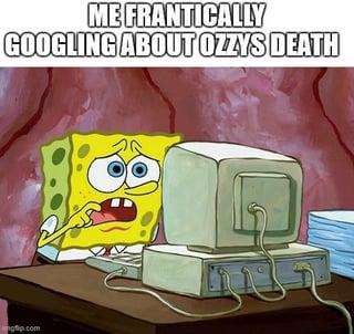 ME FRANTICALLY GOOGLING ABOUT OZZYS DEATH gfip.com