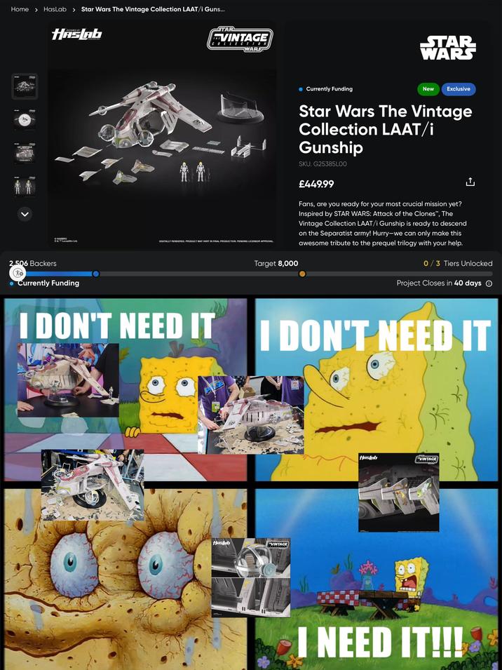 Home > HasLab > Star Wars The Vintage Collection LAAT/i Guns... LAALA SUNSHIP ASLA DESIGNED BY HASLAb HASBRO STAR VINTAGE COLLECTION WARS & Lucasfilm Ltd. DIGITALLY RENDERED. PRODUCT MAY VARY IN FINAL PRODUCTION. PENDING LICENSOR APPROVAL. 2.506 Backers (to • Currently Funding Target 8,000 Currently Funding STAR WARS New Exclusive Star Wars The Vintage Collection LAAT/i Gunship SKU. G25385L00 ₤449.99 Fans, are you ready for your most crucial mission yet? Inspired by STAR WARS: Attack of the Clones™, The Vintage Collection LAAT/i Gunship is ready to descend on the Separatist army! Hurry-we can only make this awesome tribute to the prequel trilogy with your help. 0/3 Tiers Unlocked Project Closes in 40 days I DON'T NEED IT I DON'T NEED IT Haslab VINTAGE HASLab VINTAGE WAR I NEED IT!!!