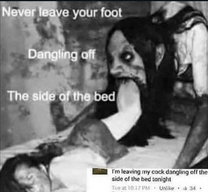 Never leave your foot Dangling off The side of the bed I'm leaving my c--- dangling off the side of the bed tonight Tue at 10.17 PM Unlike 34
