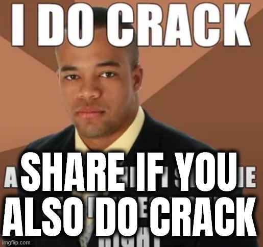 I DO CRACK ASHARE IF YOU E ALSO DO CRACK imgflip.com