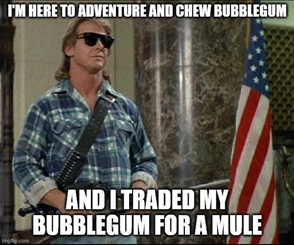 I'M HERE TO ADVENTURE AND CHEW BUBBLEGUM imgflip.com AND I TRADED MY BUBBLEGUM FOR A MULE