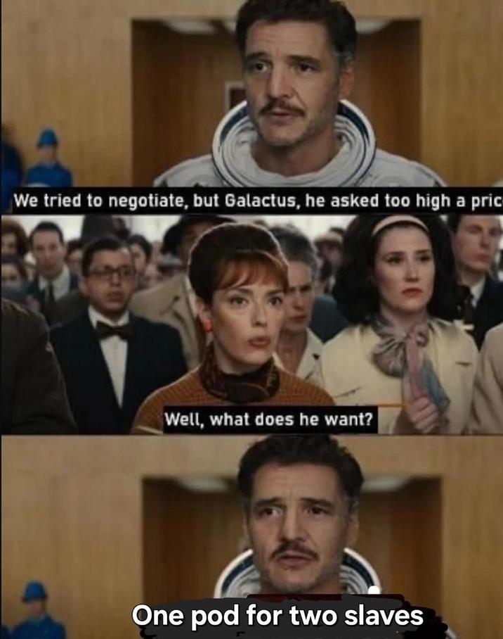 We tried to negotiate, but Galactus, he asked too high a pric Well, what does he want? One pod for two slaves