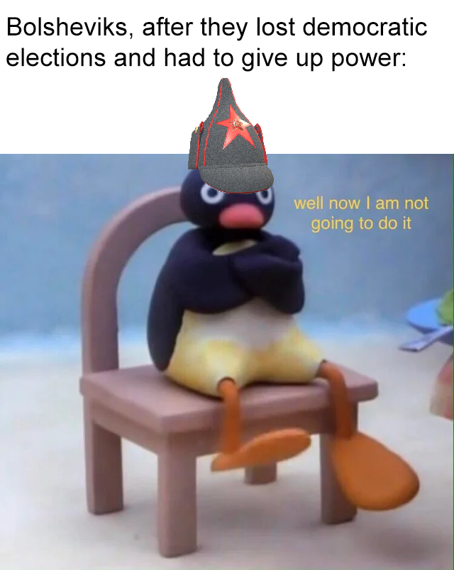 Bolsheviks, after they lost democratic elections and had to give up power: well now I am not going to do it