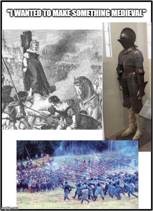 "I WANTED TO MAKE SOMETHING MEDIEVAL imgflip.com