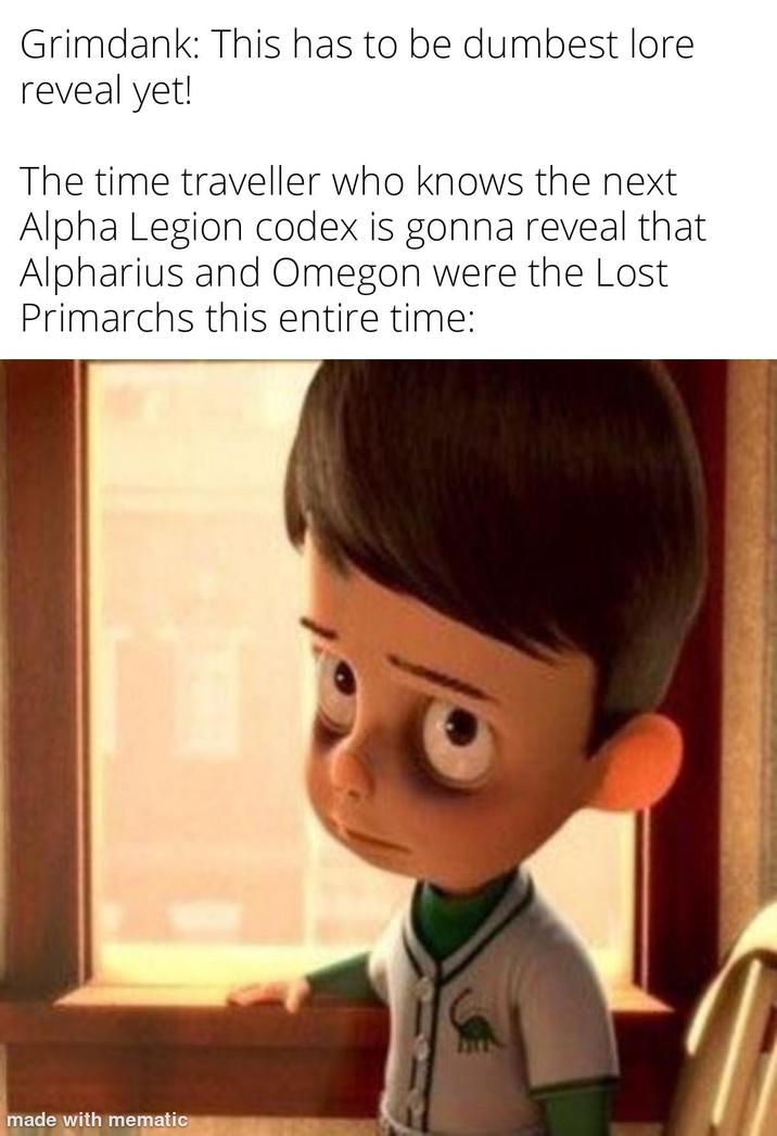 Grimdank: This has to be dumbest lore reveal yet! The time traveller who knows the next Alpha Legion codex is gonna reveal that Alpharius and Omegon were the Lost Primarchs this entire time: made with mematic
