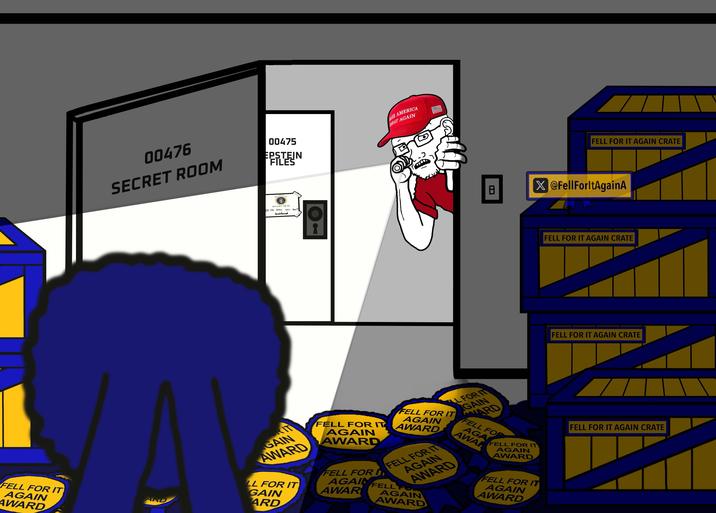 FELL FOR IT AGAIN AWARD 00476 SECRET ROOM 00475 EPSTEIN FILES MAKE AMERICA GREAT AGAIN ARD THE OFFICE DONALD J. TRUMP Do not Open this door!!! Senate Sams FELL FOR IT AGAIN CRATE ON 日 X@FellForltAgainA RIT GAIN AWARD LL FOR IT GAIN ARD FELL FOR IT AGAIN AWARD FELL FOR IT AGAIN AWAR LL FOR IT GAIN FELL FOR IT AGAIN AWARD VARD FELL FOR AGA AWAR FELL FOR IT AGAIN AWARD FELL FO AGAIN AWARD FELL FOR IT AGAIN AWARD FELL FOR IT AGAIN AWARD FELL FOR IT AGAIN CRATE FELL FOR IT AGAIN CRATE FELL FOR IT AGAIN CRATE