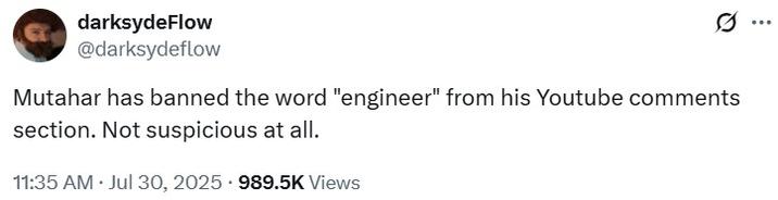 Mutahar has banned the word "engineer" from his Youtube comments section. Not suspicious at all. A tweet reading, "Mutahar has banned the word "engineer" from his Youtube comments section. Not suspicious at all." The cliaim in the tweet is unconfirmed.