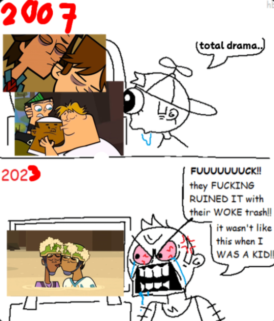 2007 42 (total drama..) 2023 ப. hB FUUUUUUUCK!! they F------ RUINED IT with their WOKE trash!! it wasn't like this when I WAS A KID!!