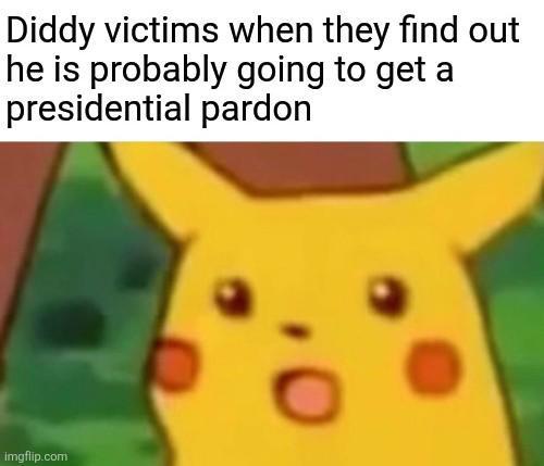 Diddy victims when they find out he is probably going to get a presidential pardon imgflip.com