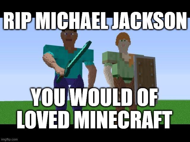 RIP MICHAEL JACKSON imgflip.com YOU WOULD OF LOVED MINECRAFT