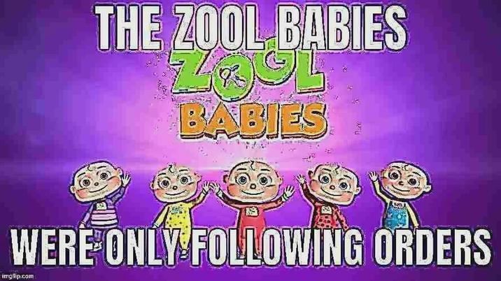 THE ZOOL BABIES BABIES По WERE ONLY FOLLOWING ORDERS imgflip.com