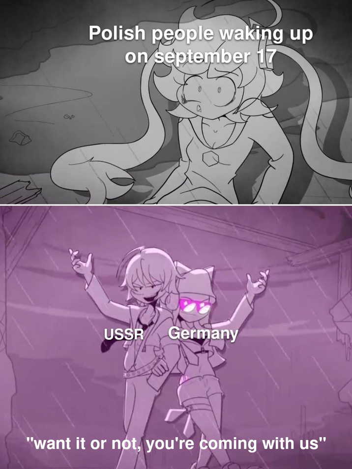Polish people waking up on september 17 USSR Germany "want it or not, you're coming with us"