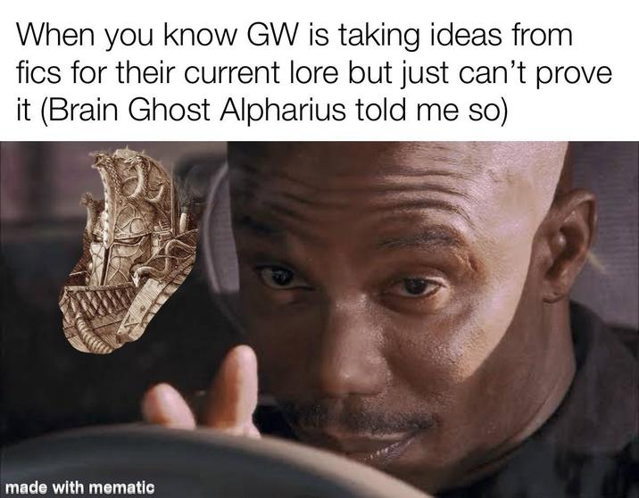 When you know GW is taking ideas from fics for their current lore but just can't prove it (Brain Ghost Alpharius told me so) made with mematic