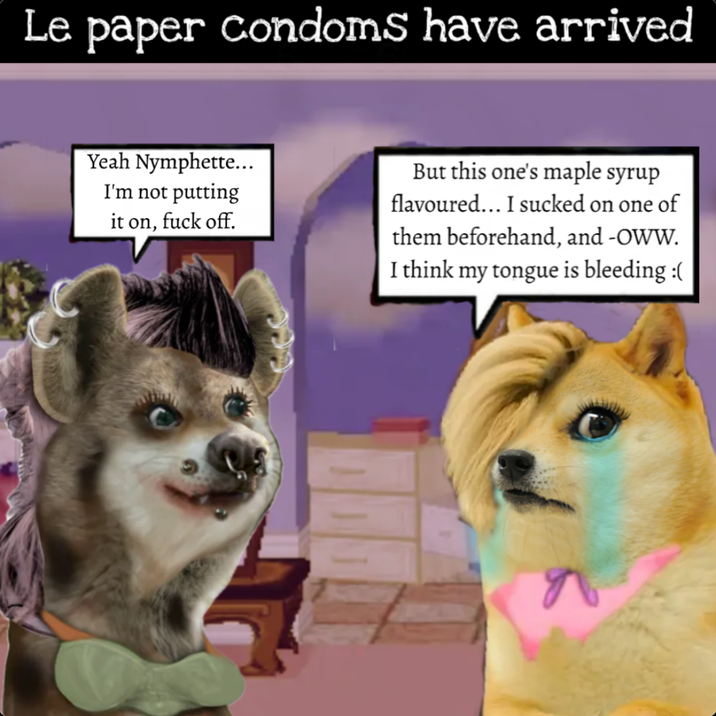 Le paper condoms have arrived Yeah Nymphette... I'm not putting it on, f--- off. But this one's maple syrup flavoured... I sucked on one of them beforehand, and -OWW. I think my tongue is bleeding :(