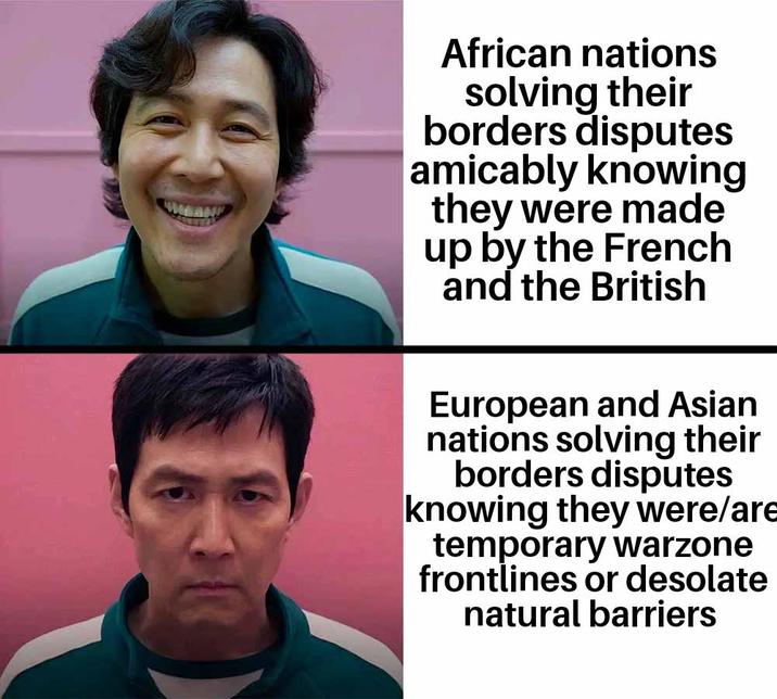 African nations solving their borders disputes amicably knowing they were made up by the French and the British European and Asian nations solving their borders disputes knowing they were/are temporary warzone frontlines or desolate natural barriers