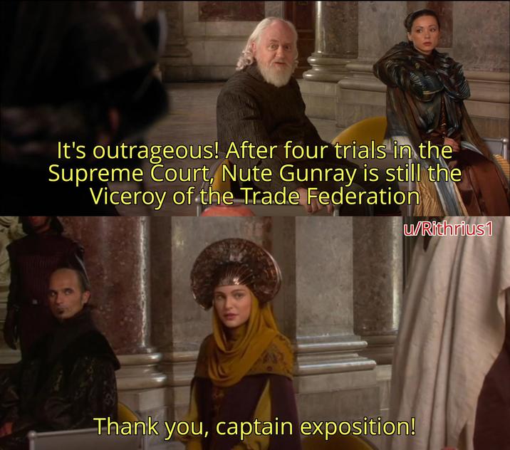 It's outrageous! After four trials in the Supreme Court, Nute Gunray is still the Viceroy of the Trade Federation u/Rithrius1 Thank you, captain exposition!