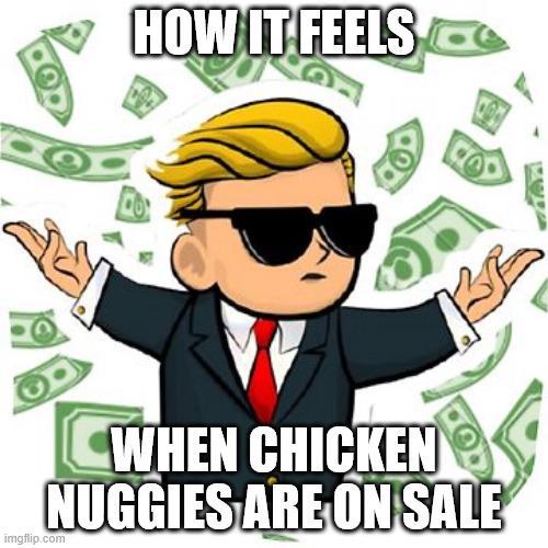 HOW IT FEELS WHEN CHICKEN NUGGIES ARE ON SALE imgflip.com
