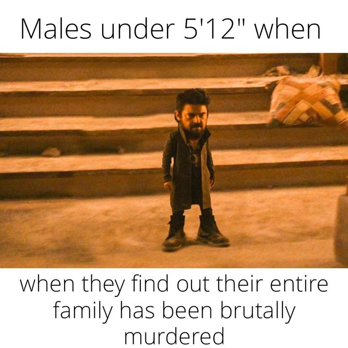 Males under 5'12" when when they find out their entire family has been brutally murdered
