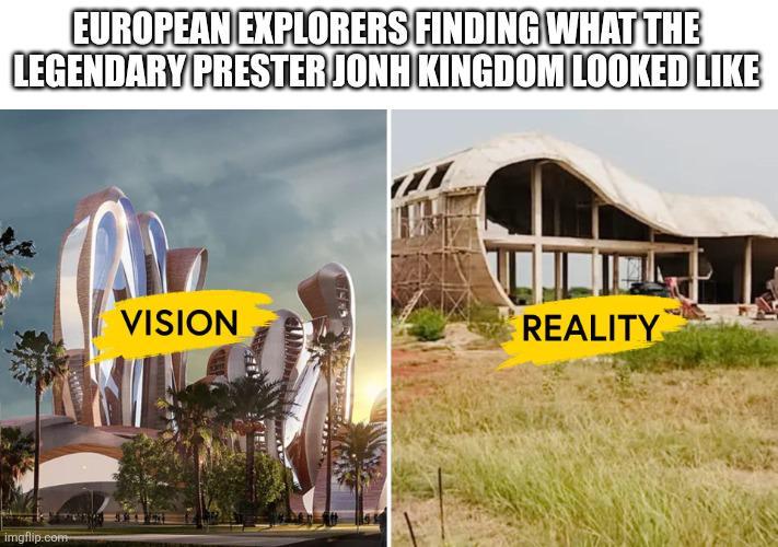 EUROPEAN EXPLORERS FINDING WHAT THE LEGENDARY PRESTER JONH KINGDOM LOOKED LIKE imgflip.com VISION REALITY