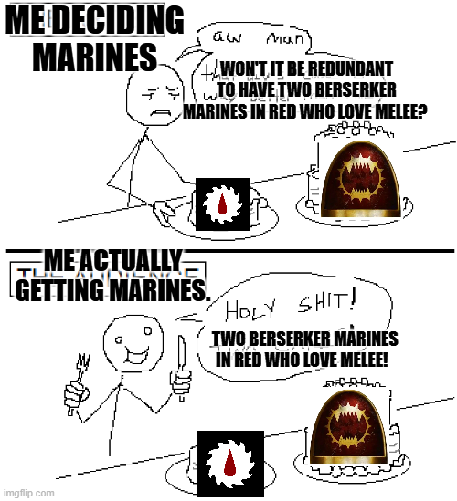 ME DECIDING MARINES aw Man +WON'T IT BE REDUNDANT TO HAVE TWO BERSERKER MARINES IN RED WHO LOVE MELEE? المعا 8 ME ACTUALLY GETTING MARINES. H--------! TWO BERSERKER MARINES IN RED WHO LOVE MELEE! -M imgflip.com