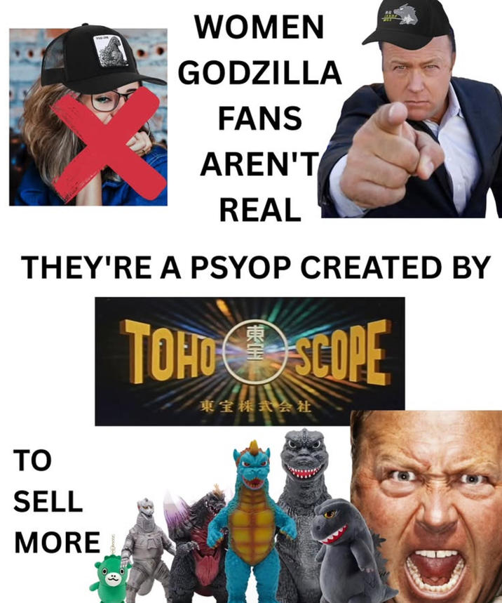 WOMEN GODZILLA FANS AREN'T REAL THEY'RE A PSYOP CREATED BY TOHO SCOPE 東宝株式会社 TO SELL MORE