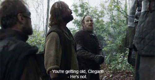 You're getting old, Clegane - He's not.