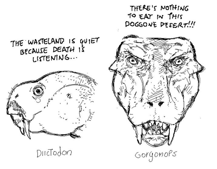 THE WASTELAND IS QUIET BECAUSE DEATH IS LISTENING... THERE'S NOTHING TO EAT IN THIS DOGGONE DESERT!!! DIIcTodon Gorgonops