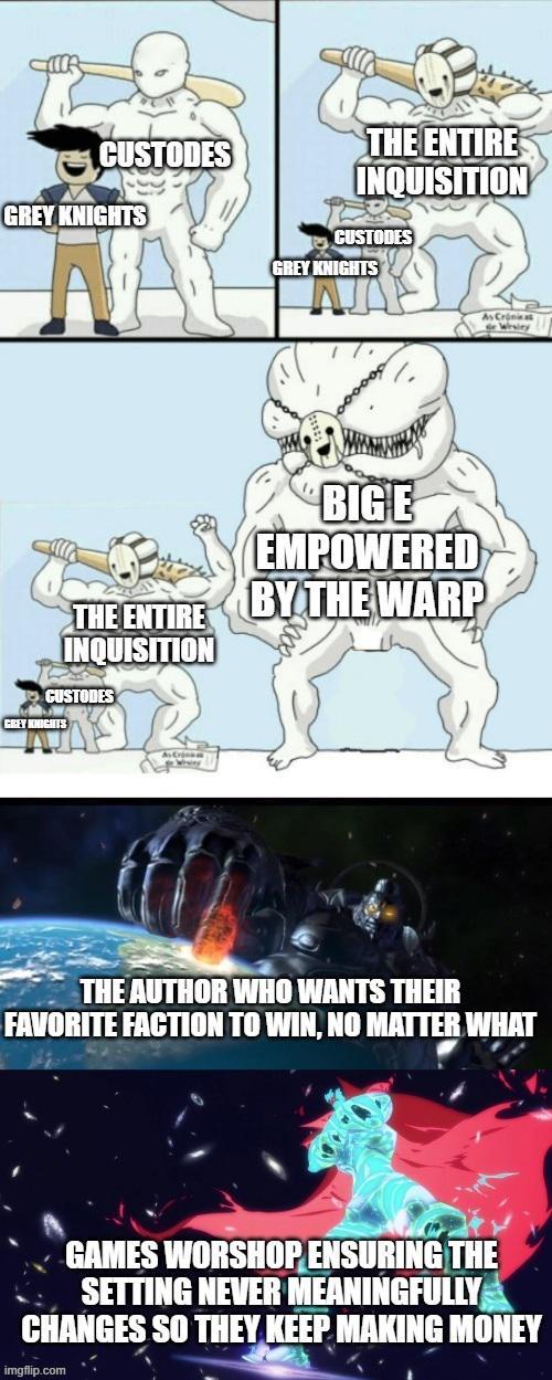 CUSTODES GREY KNIGHTS THE ENTIRE INQUISITION CUSTODES GREY KNIGHTS THE ENTIRE INQUISITION CUSTODES GREY KNIGHTS BIGE EMPOWERED BY THE WARP As Crania THE AUTHOR WHO WANTS THEIR FAVORITE FACTION TO WIN, NO MATTER WHAT GAMES WORSHOP ENSURING THE SETTING NEVER MEANINGFULLY CHANGES SO THEY KEEP MAKING MONEY imgflip.com