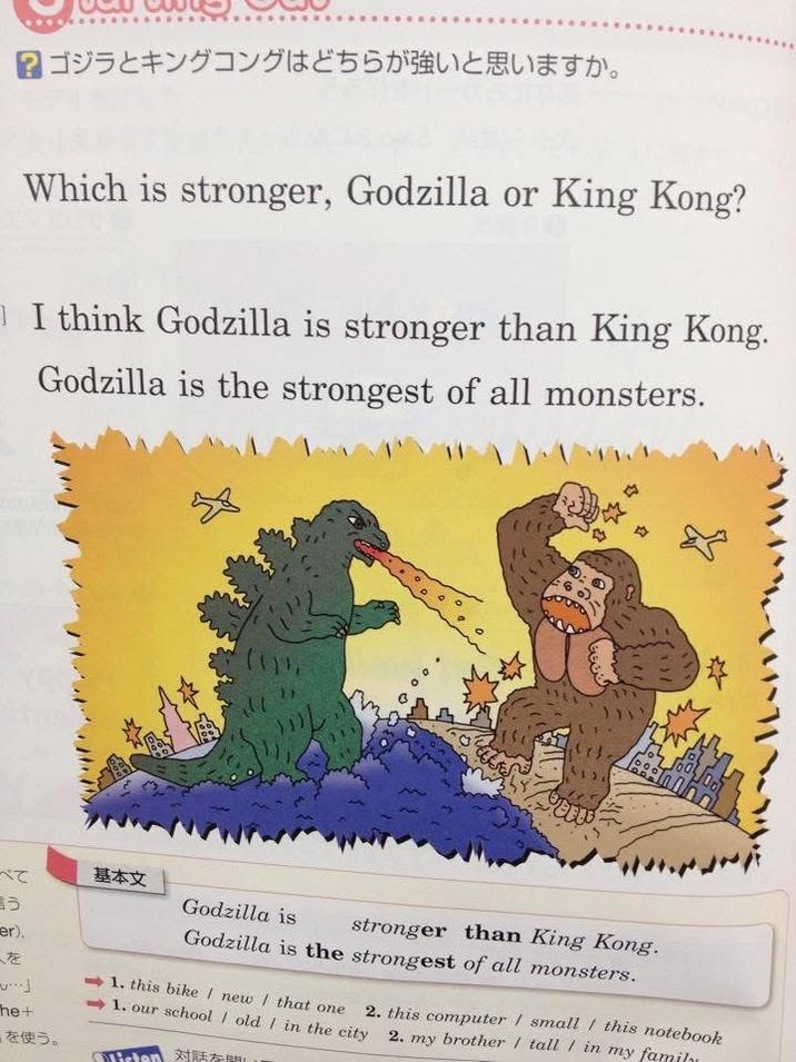 ゴジラとキングコングはどちらが強いと思いますか。 Which is stronger, Godzilla or King Kong? I think Godzilla is stronger than King Kong. Godzilla is the strongest of all monsters. べて 基本文 言う Godzilla is er). を ……」 The+ を使う。 stronger than King Kong. Godzilla is the strongest of all monsters. 1.this bike | new that one 1. our school / old / in the city 2. my brother / tall / in my 2. this computer / small / this notebook