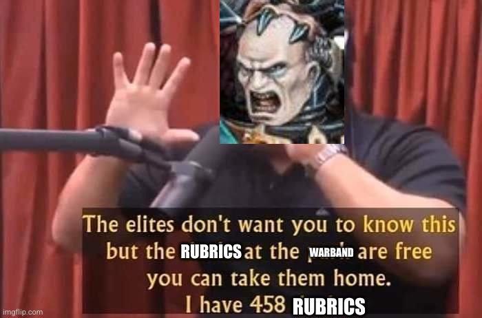 imgflip.com The elites don't want you to know this but the RUBRICS at the WARBAND are free you can take them home. I have 458 RUBRICS