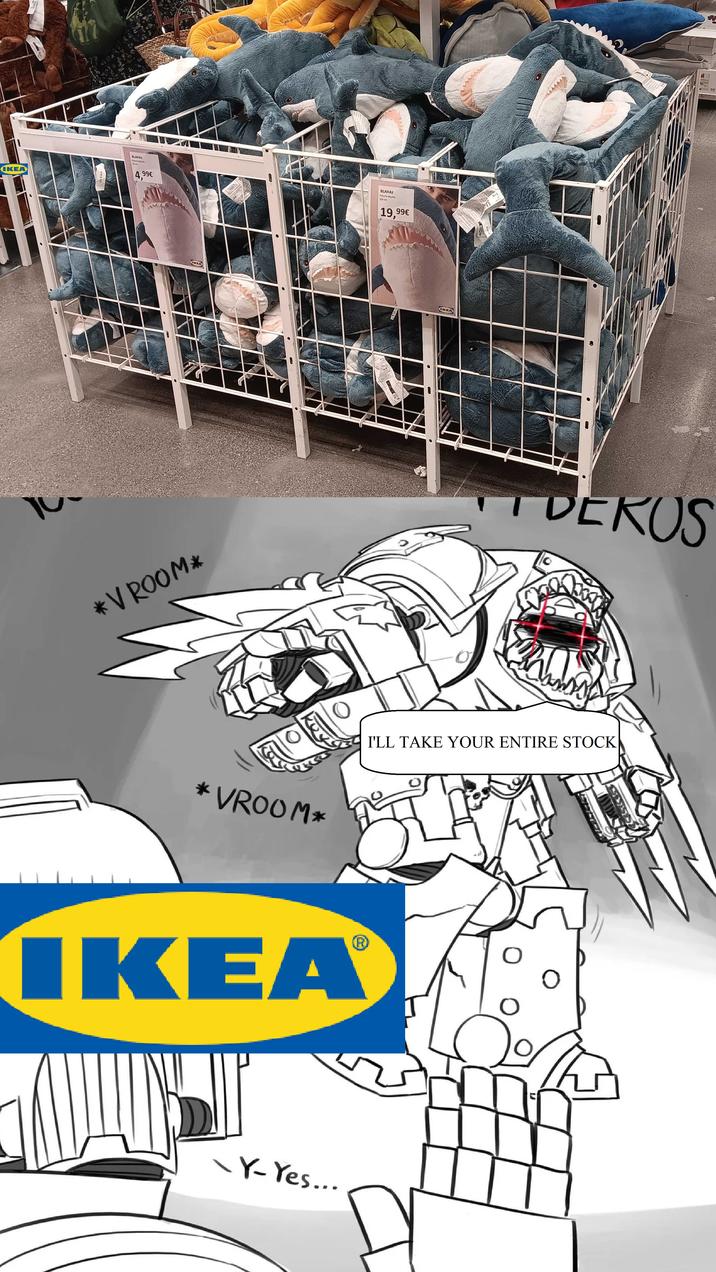 IKEA BLAHAJ 4,99 99€ *V ROOM * IKEA * VROOM* IKEAⓇ® -Y-Yes... BLAHAJ Felahe busin 100 cm 19,99€ KEA DEKOS I'LL TAKE YOUR ENTIRE STOCK FI 57