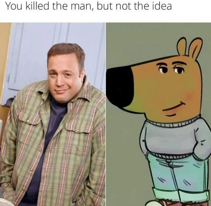 Kevin James vs. Chill Guy A version of the "can kill the man" meme showing the "Kevin James smirking":https://knowyourmeme.com/memes/kevin-james-smirking-getty-image meme next to the "Chill Guy":https://knowyourmeme.com/memes/just-a-chill-guy-my-new-character meme.