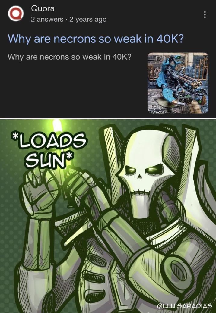 Quora 2 answers • 2 years ago Why are necrons so weak in 40K? Why are necrons so weak in 40K? *LOADS SUN* OLLUISABADIAS