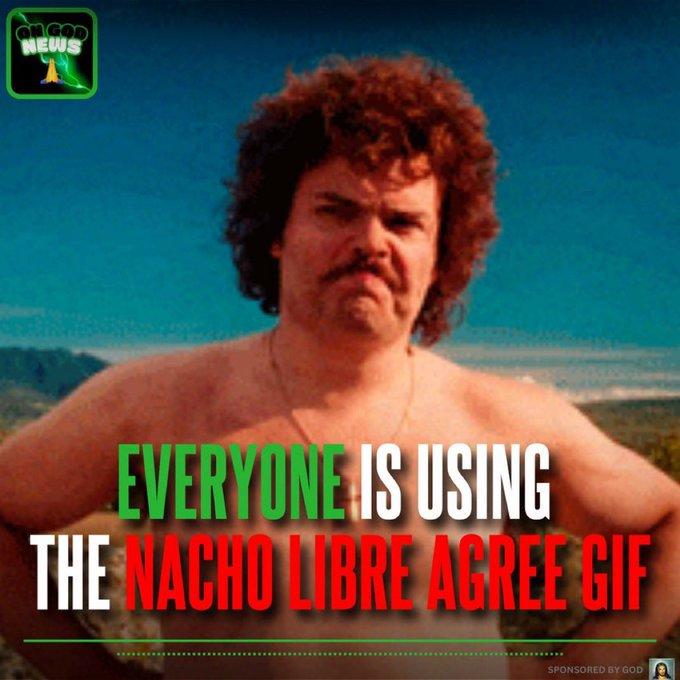 Everyone is using the Nacho Libre agree GIF A meme reading, "Everyone is using the Nacho Libre agree GIF." It was posted in response to someone claiming nobody uses it.