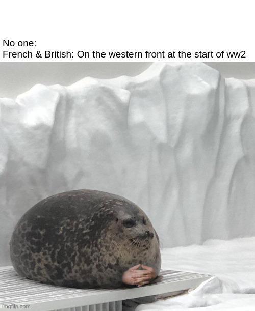 No one: French & British: On the western front at the start of ww2 imgflip.com