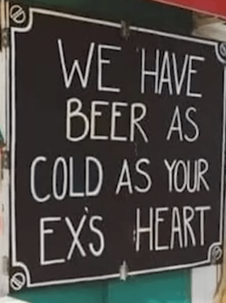 WE HAVE BEER AS COLD AS YOUR EX'S HEART