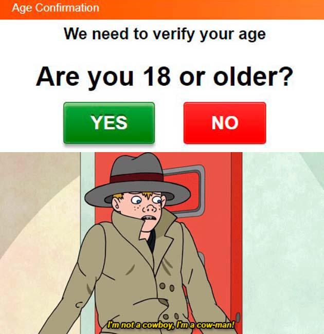 Age Confirmation We need to verify your age Are you 18 or older? YES NO I'm not a cowboy, I'm a cow-man!