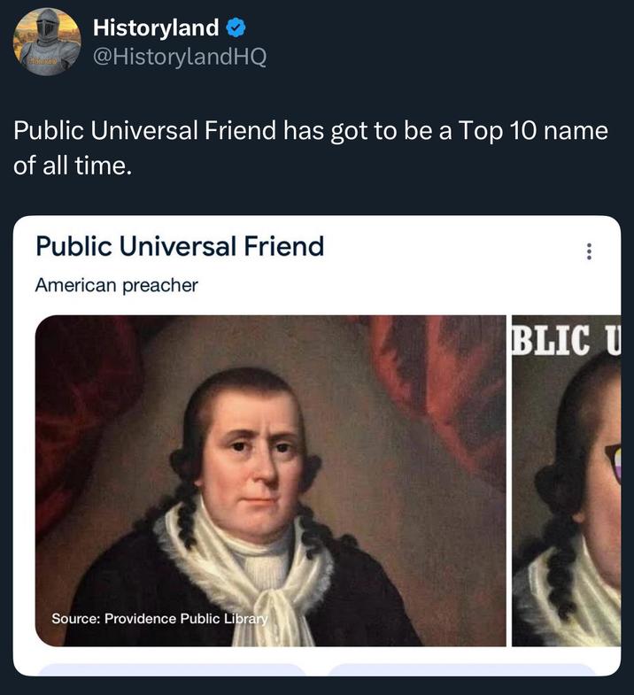 Historyland → Historyland @Historyland HQ Public Universal Friend has got to be a Top 10 name of all time. Public Universal Friend American preacher Source: Providence Public Library BLIC U