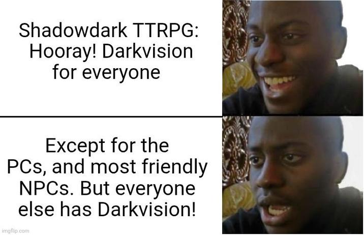 Shadowdark TTRPG: Hooray! Darkvision for everyone Except for the PCs, and most friendly NPCs. But everyone else has Darkvision! imgflip.com
